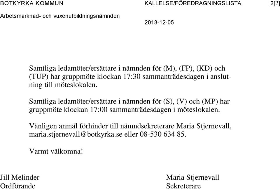 Samtliga ledamöter/ersättare i nämnden för (S), (V) och (MP) har gruppmöte klockan 17:00 sammanträdesdagen i möteslokalen.