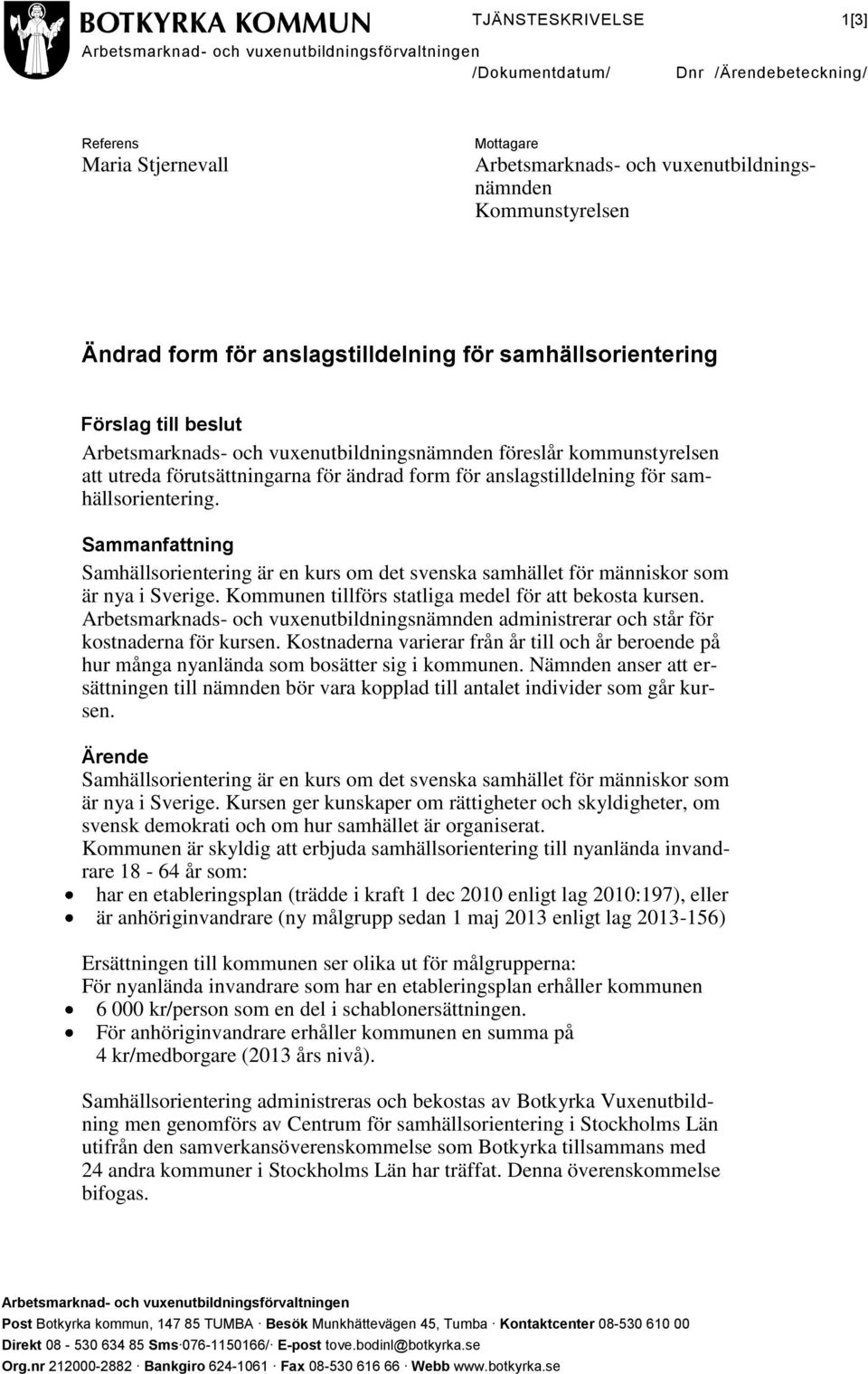 ändrad form för anslagstilldelning för samhällsorientering. Sammanfattning Samhällsorientering är en kurs om det svenska samhället för människor som är nya i Sverige.