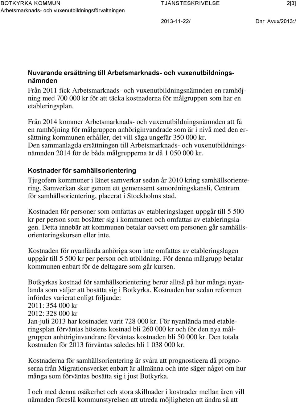 Från 2014 kommer Arbetsmarknads- och vuxenutbildningsnämnden att få en ramhöjning för målgruppen anhöriginvandrade som är i nivå med den ersättning kommunen erhåller, det vill säga ungefär 350 000 kr.