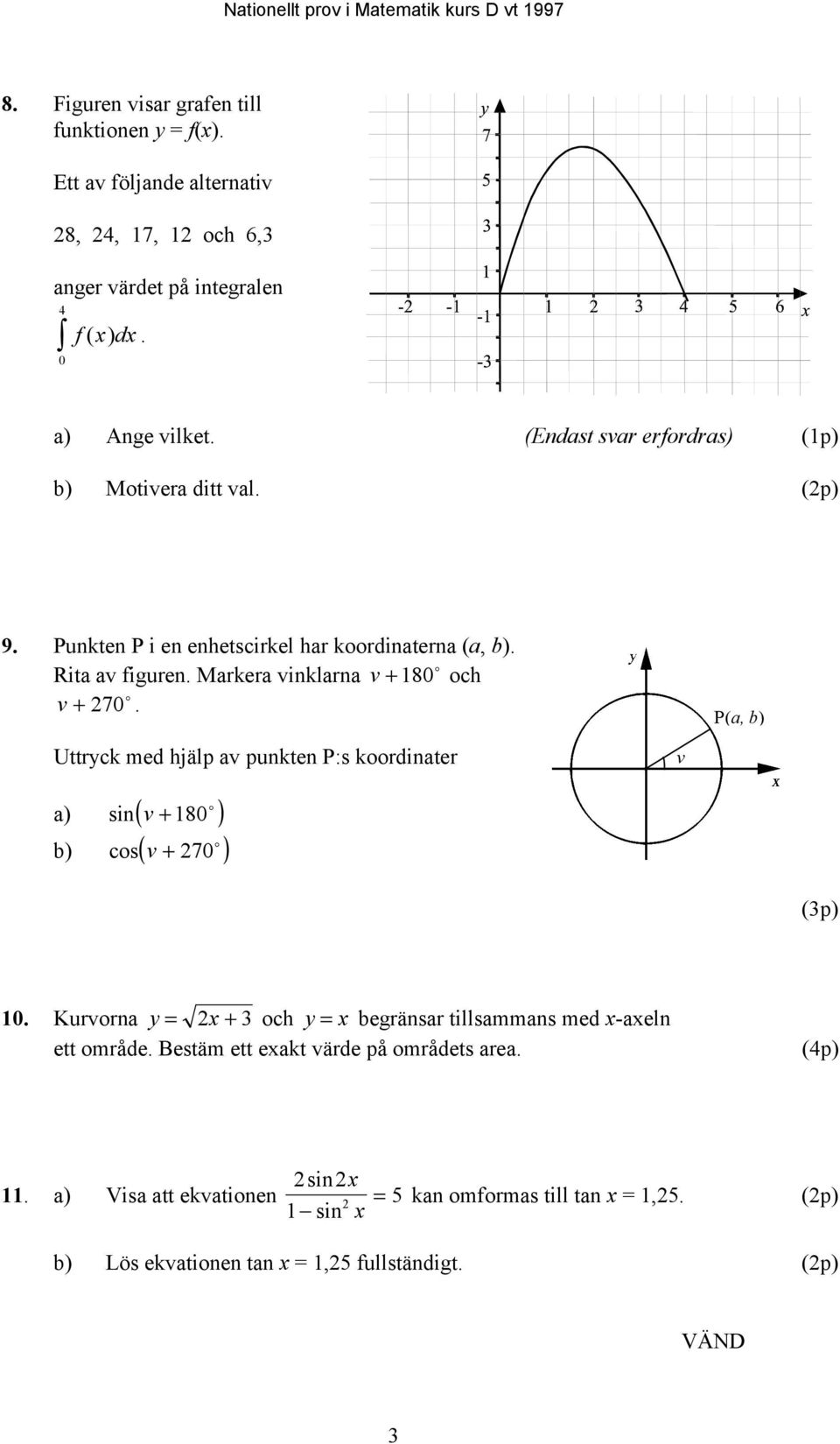 Uttryck med hjälp av punkten P:s koordinater a) sin( v + 180 o ) b) cos( v + 270 o ) v P(a, b) (3p) 10.