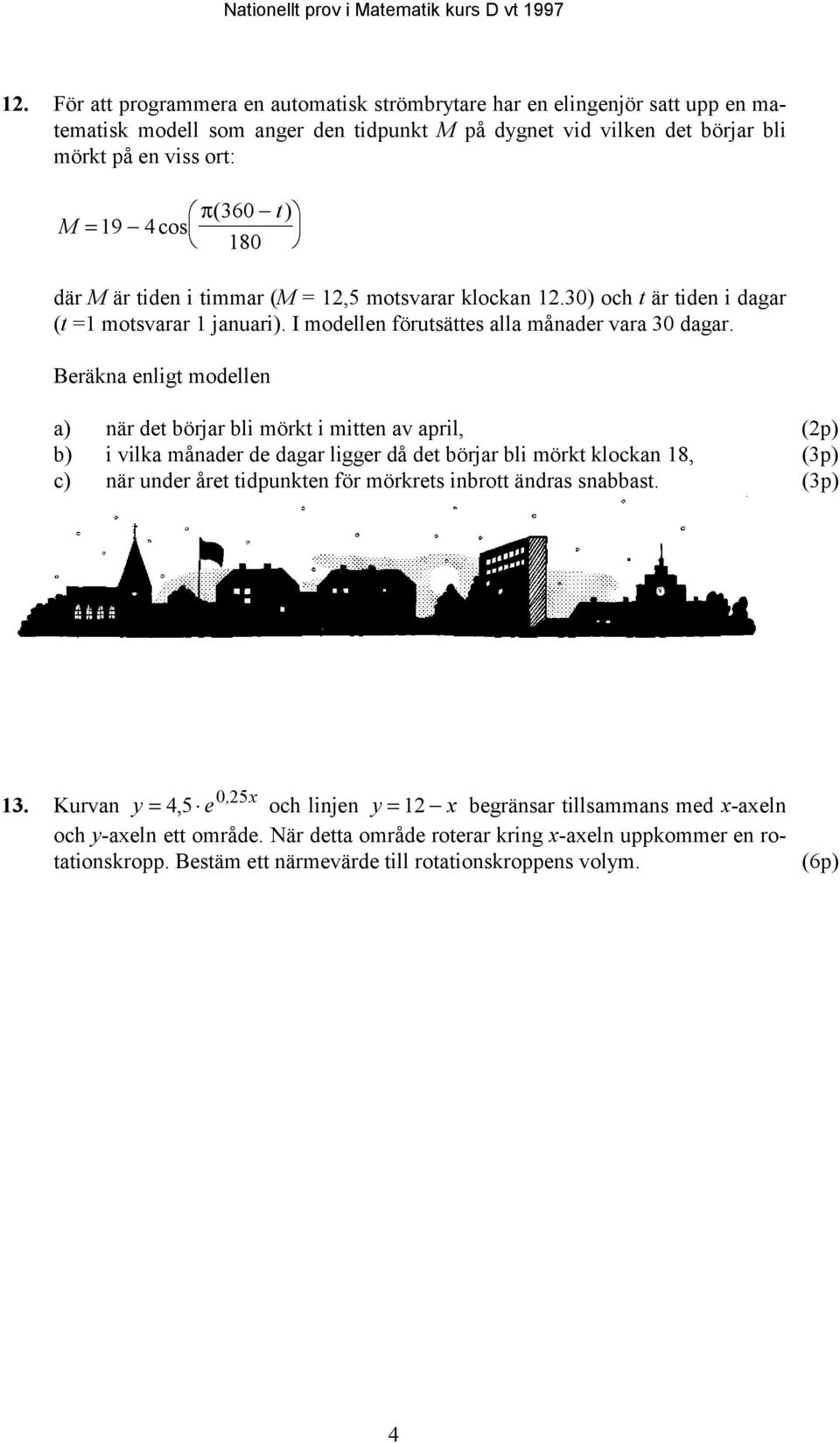 Beräkna enligt modellen a) när det börjar bli mörkt i mitten av april, (2p) b) i vilka månader de dagar ligger då det börjar bli mörkt klockan 18, (3p) c) när under året tidpunkten för mörkrets