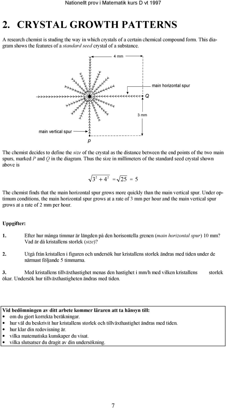 Thus the size in millimeters of the standard seed crystal shown above is 2 2 3 + 4 = 25 = 5 The chemist finds that the main horizontal spur grows more quickly than the main vertical spur.