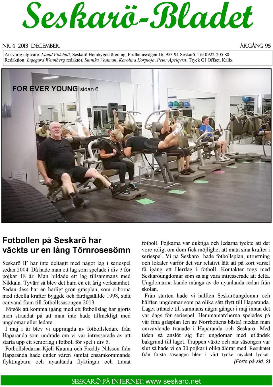 Fotbollen på Seskarö har väckts ur en lång Törnrosesömn Seskarö IF har inte deltagit med något lag i seriespel sedan 2004. Då hade man ett lag som spelade i div 3 för pojkar 18 år.