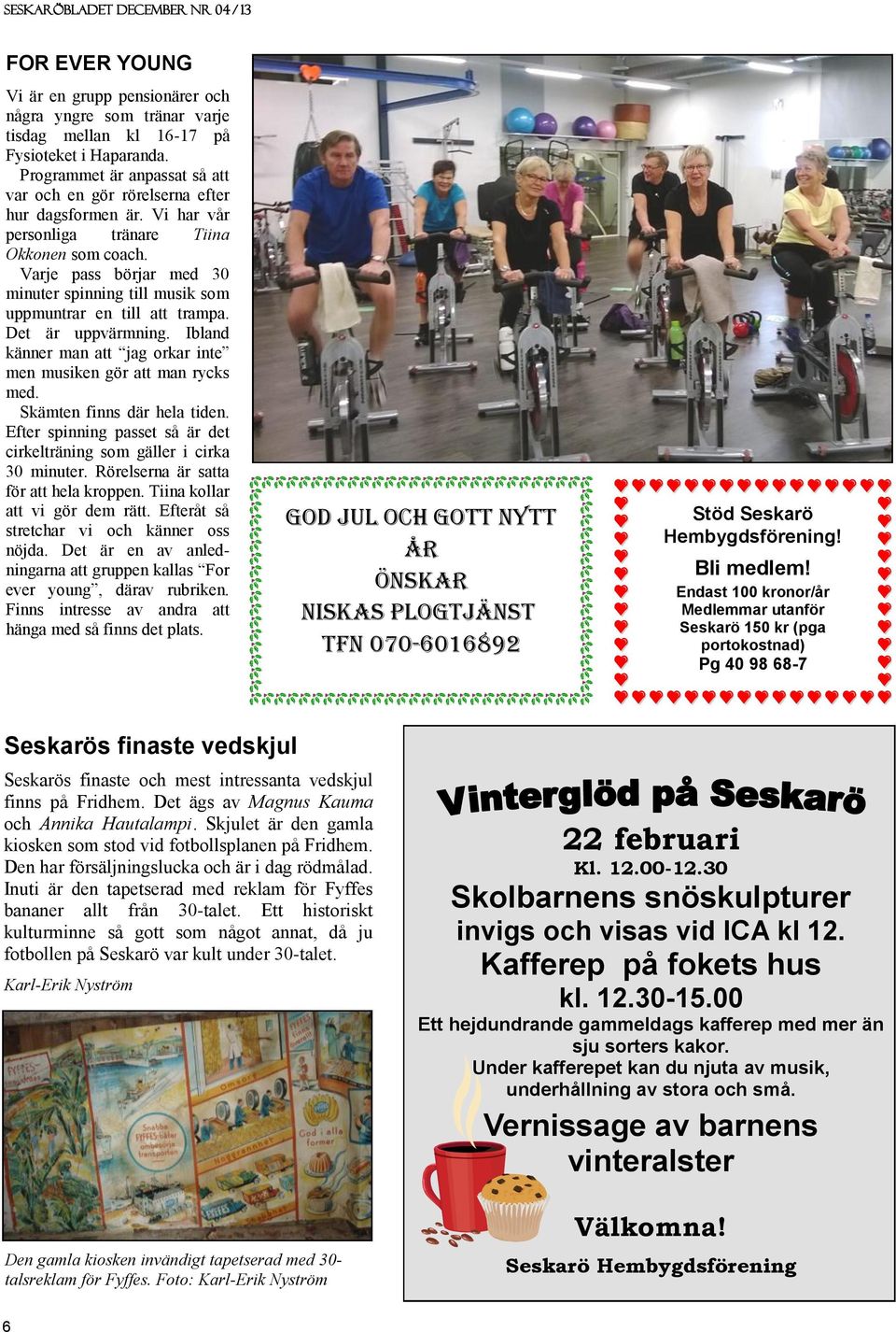 Varje pass börjar med 30 minuter spinning till musik som uppmuntrar en till att trampa. Det är uppvärmning. Ibland känner man att jag orkar inte men musiken gör att man rycks med.