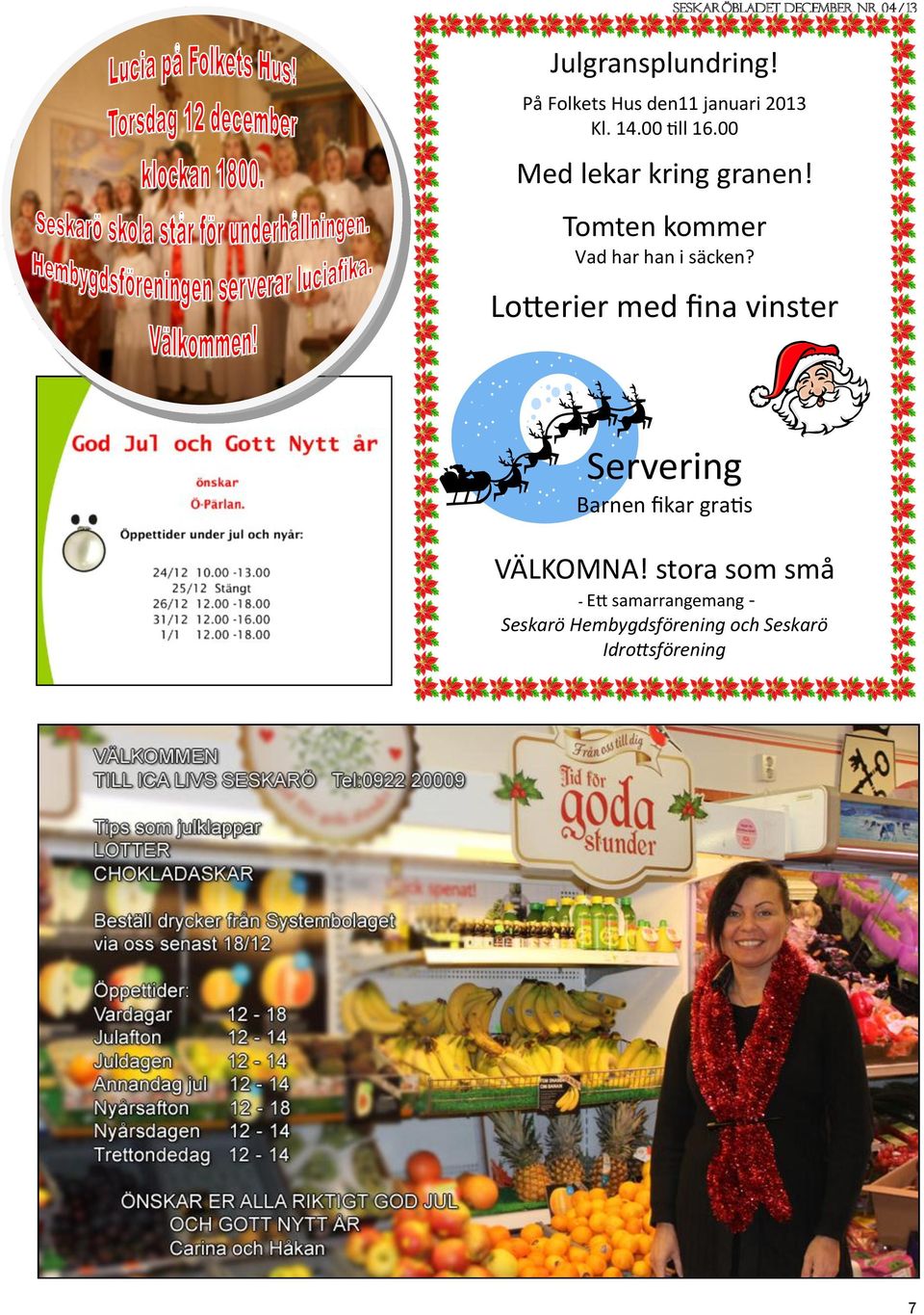 Lotterier med fina vinster Servering Barnen fikar gratis VÄLKOMNA!