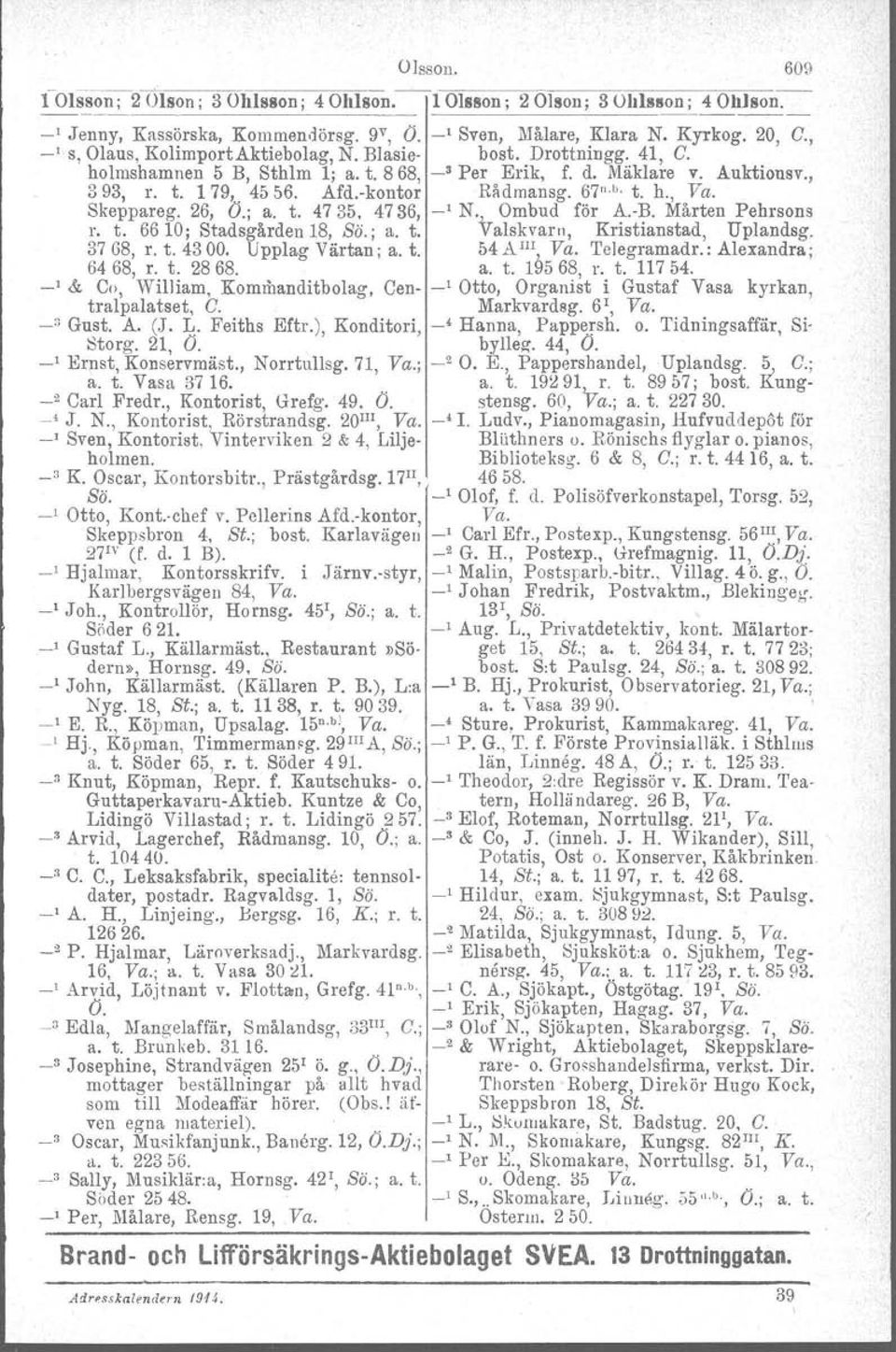 67",b. t. h., Va. Skeppareg. 26, Ö.j a. t. 4735, 4736, _, N. Ombud för A.-B. Mårten Pehrsons r. t. 6610; Stadsgården 18, So.; a. t. Valskvarn, Kristianstad, Uplandsg. 3768, r. t. 4300.