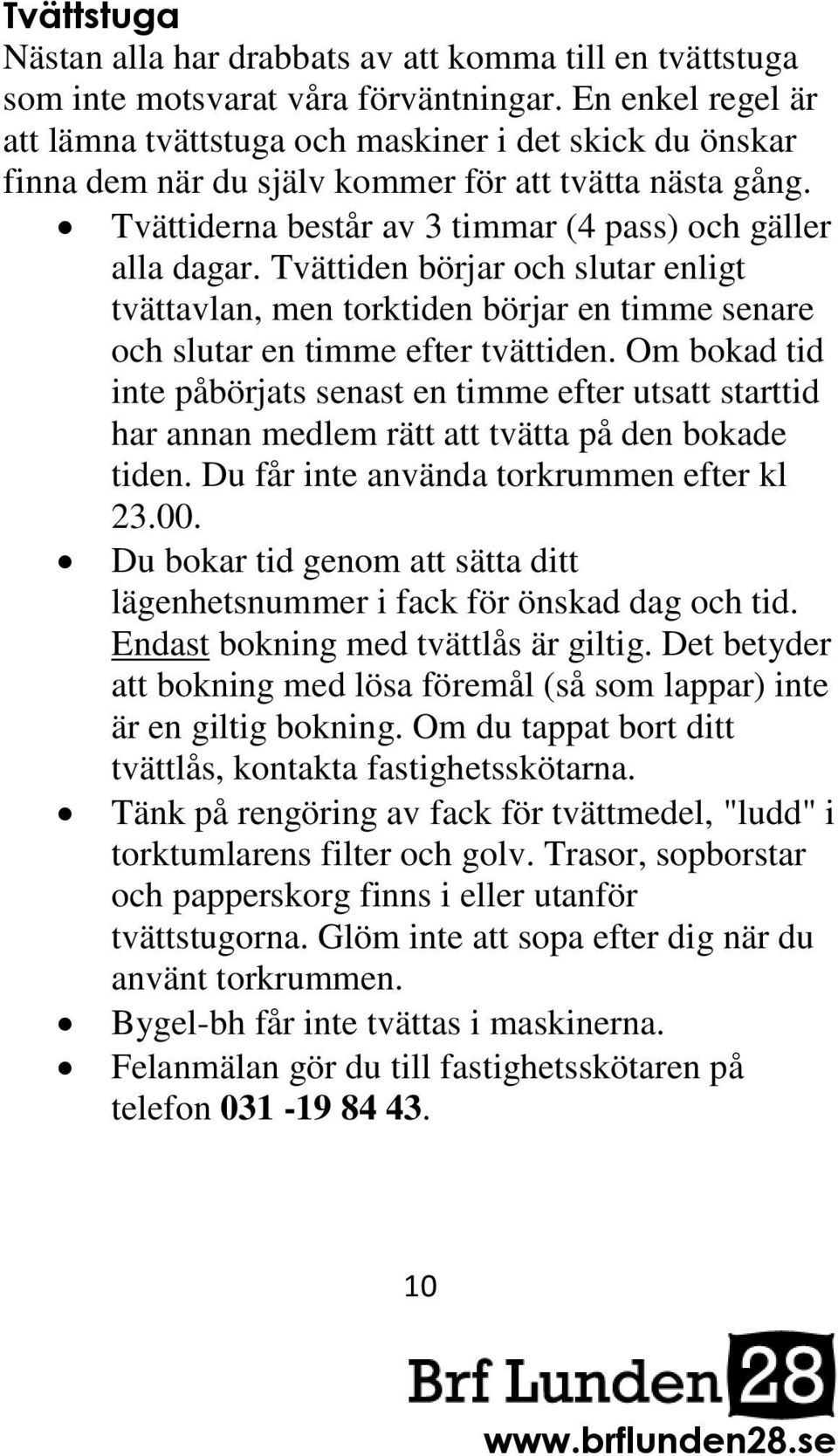 Tvättiden börjar och slutar enligt tvättavlan, men torktiden börjar en timme senare och slutar en timme efter tvättiden.