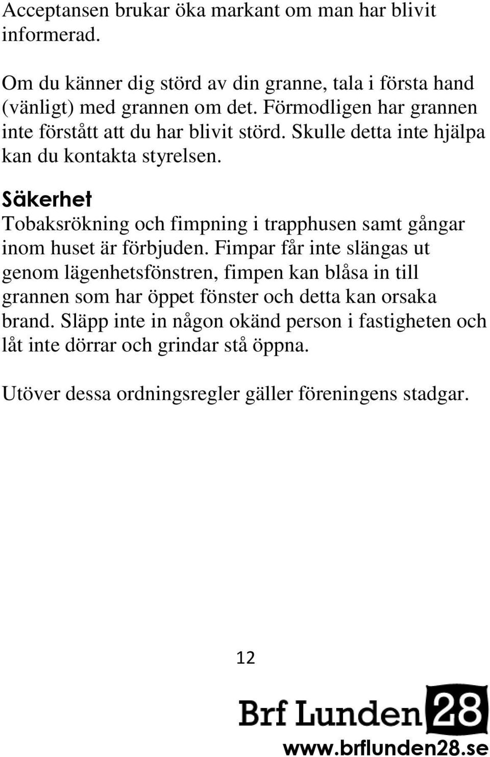 Säkerhet Tobaksrökning och fimpning i trapphusen samt gångar inom huset är förbjuden.