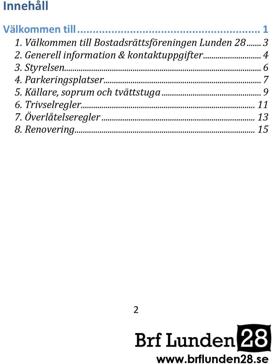 Generell information & kontaktuppgifter... 4 3. Styrelsen... 6 4.