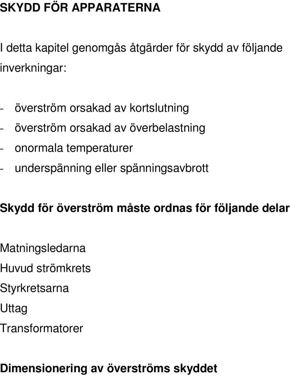 - underspänning eller spänningsavbrott Skydd för överström måste ordnas för följande delar