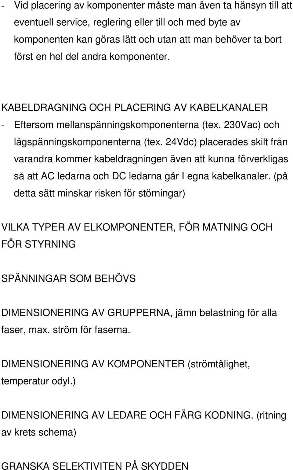 24Vdc) placerades skilt från varandra kommer kabeldragningen även att kunna förverkligas så att AC ledarna och DC ledarna går I egna kabelkanaler.