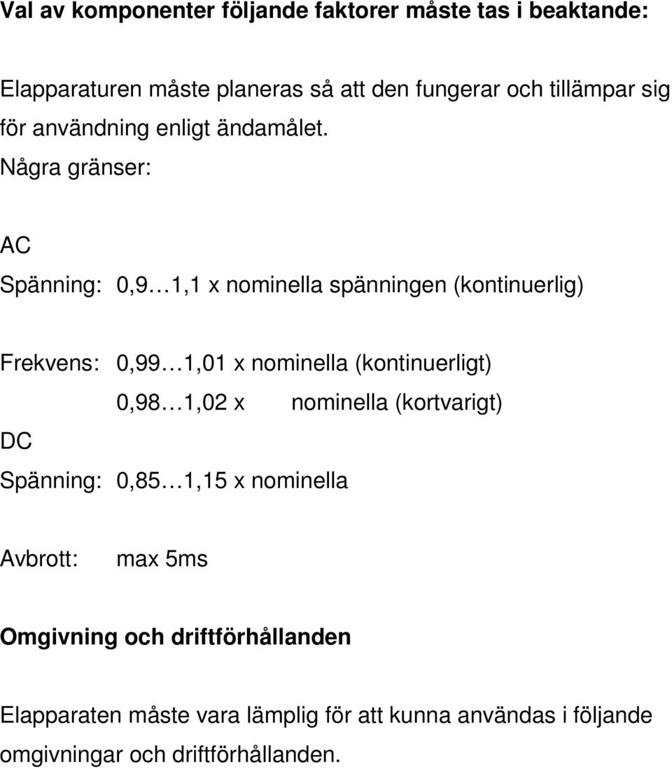 Några gränser: AC Spänning: 0,9 1,1 x nominella spänningen (kontinuerlig) Frekvens: 0,99 1,01 x nominella (kontinuerligt)