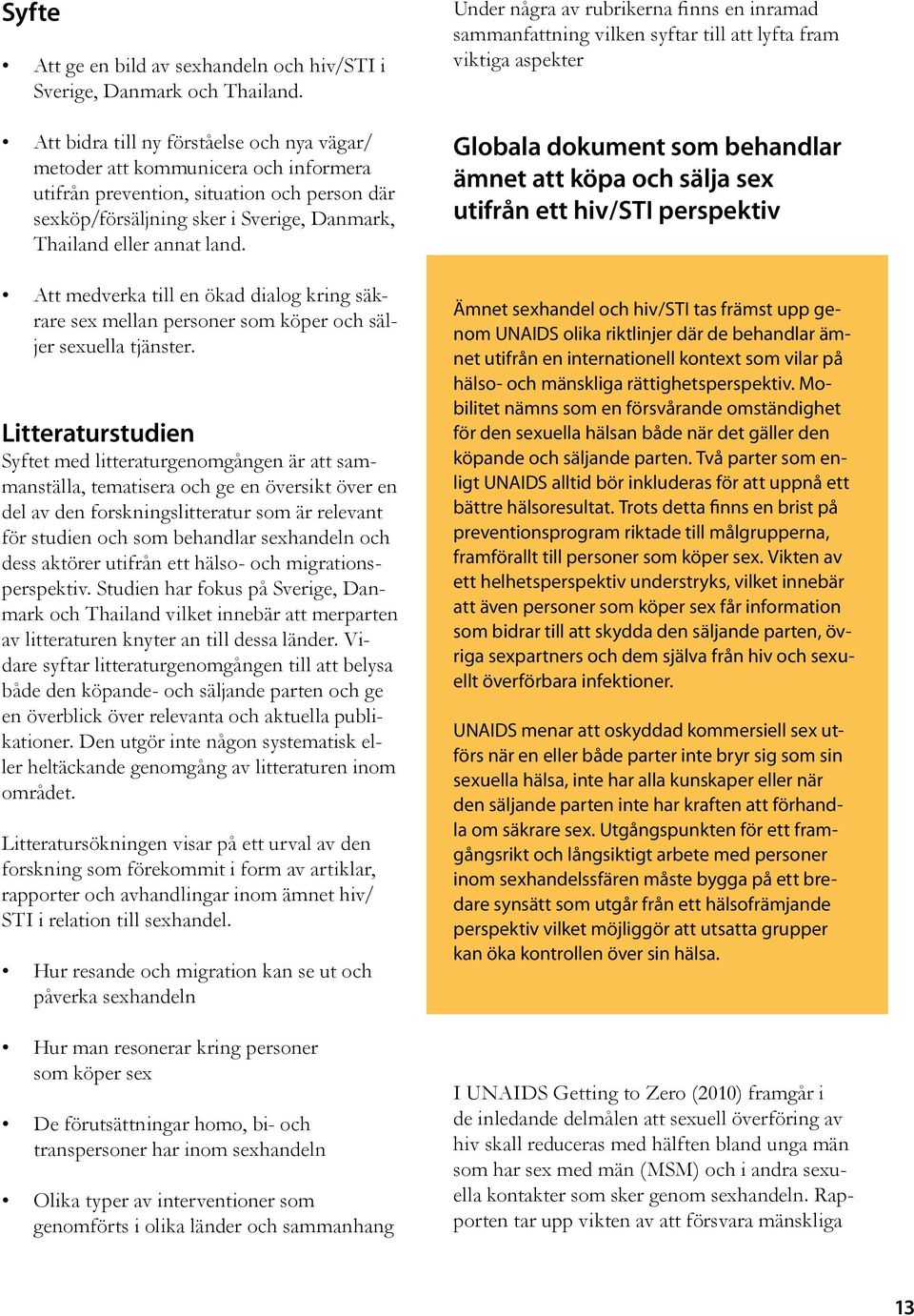 Att medverka till en ökad dialog kring säkrare sex mellan personer som köper och säljer sexuella tjänster.