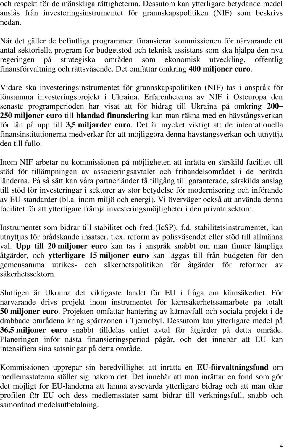 områden som ekonomisk utveckling, offentlig finansförvaltning och rättsväsende. Det omfattar omkring 400 miljoner euro.