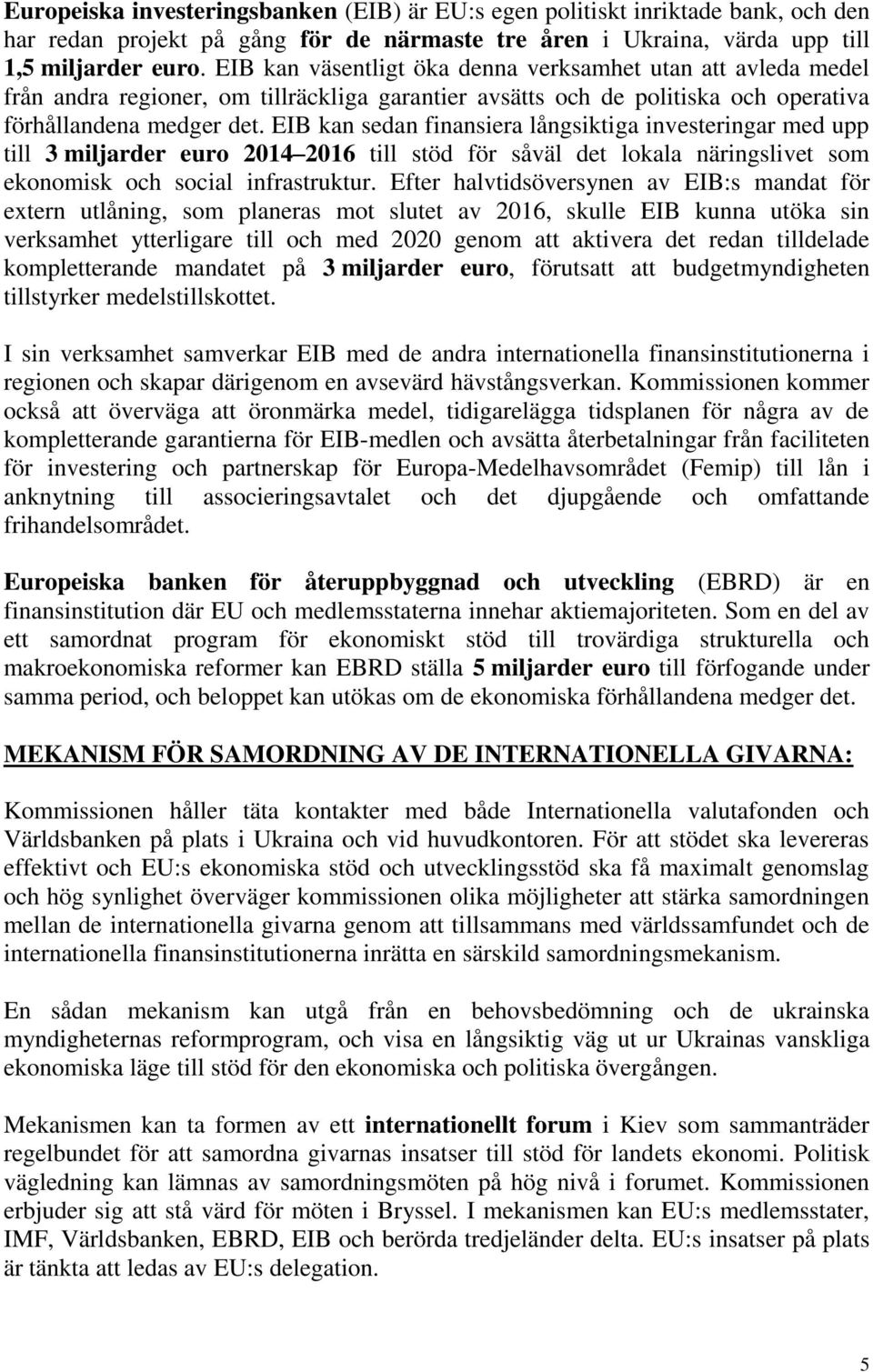 EIB kan sedan finansiera långsiktiga investeringar med upp till 3 miljarder euro 2014 2016 till stöd för såväl det lokala näringslivet som ekonomisk och social infrastruktur.