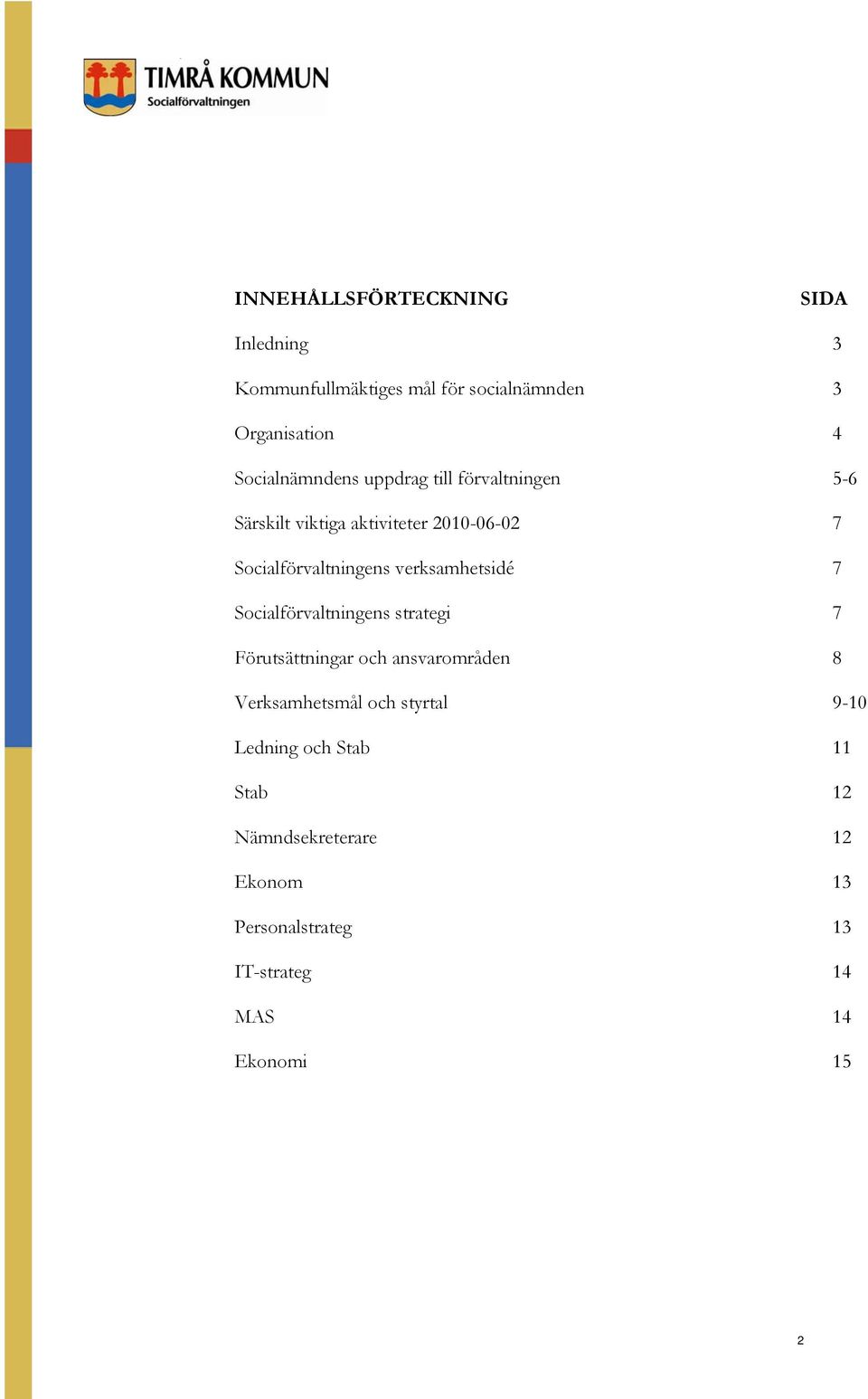 verksamhetsidé 7 s strategi 7 Förutsättningar och ansvarområden 8 Verksamhetsmål och styrtal