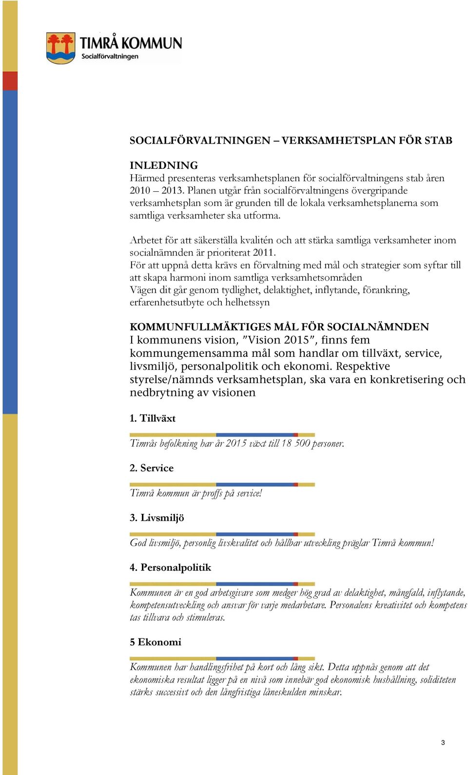 Arbetet för att säkerställa kvalitén och att stärka samtliga verksamheter inom socialnämnden är prioriterat 2011.