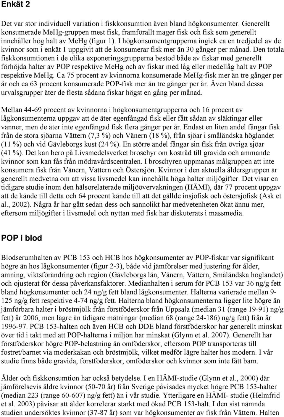 I högkonsumentgrupperna ingick ca en tredjedel av de kvinnor som i enkät 1 uppgivit att de konsumerar fisk mer än 30 gånger per månad.