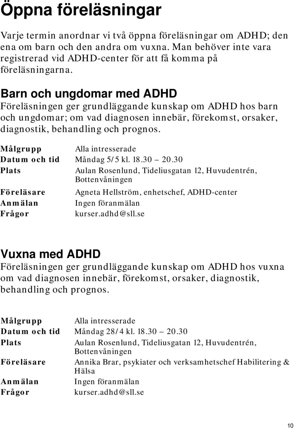 Barn och ungdomar med ADHD Föreläsningen ger grundläggande kunskap om ADHD hos barn och ungdomar; om vad diagnosen innebär, förekomst, orsaker, diagnostik, behandling och prognos.