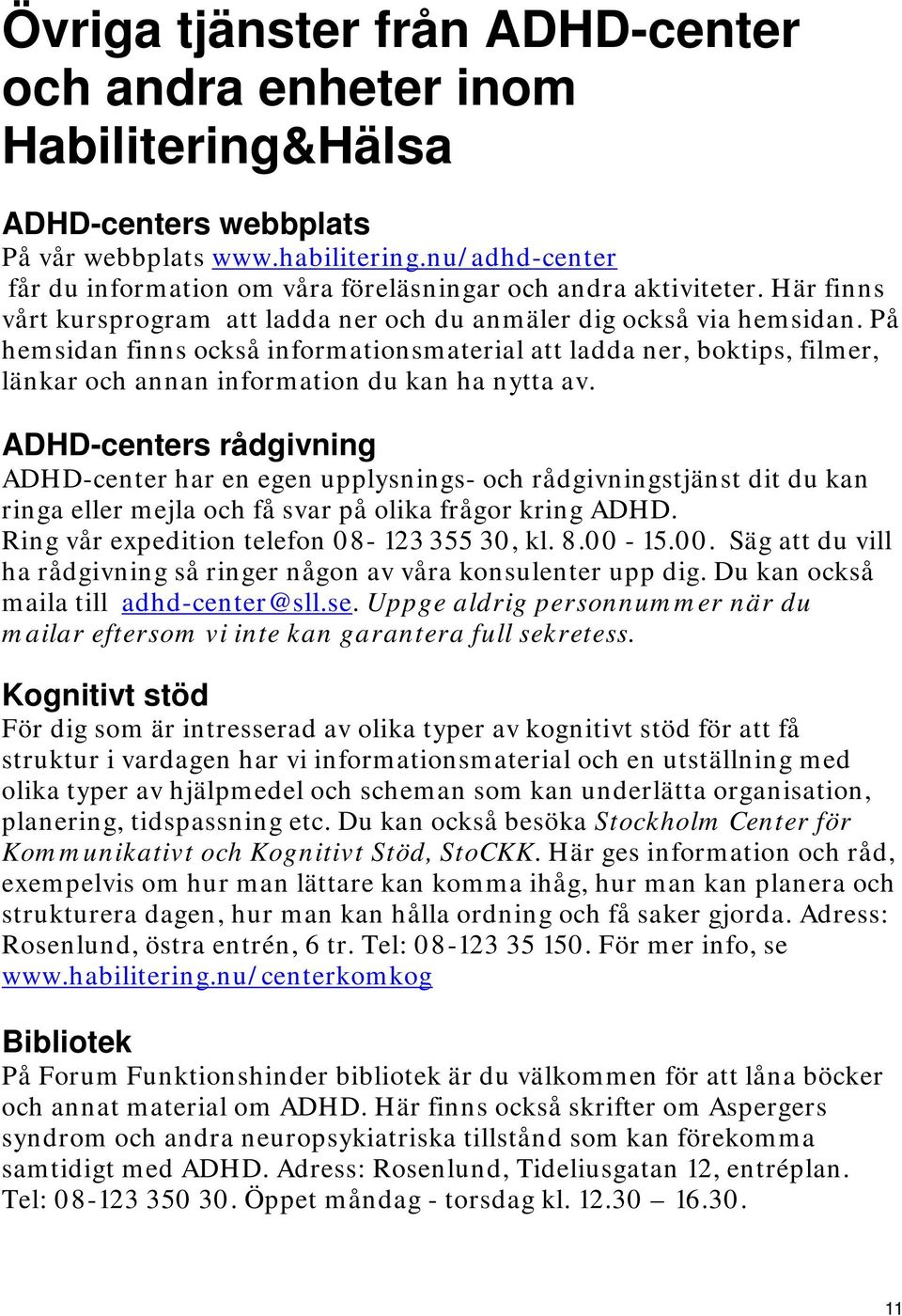 På hemsidan finns också informationsmaterial att ladda ner, boktips, filmer, länkar och annan information du kan ha nytta av.