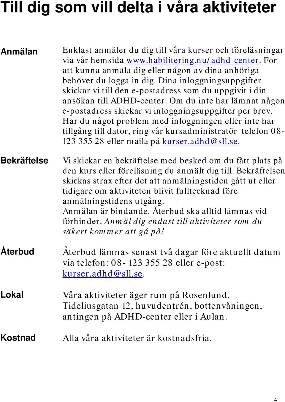 Om du inte har lämnat någon e-postadress skickar vi inloggningsuppgifter per brev.