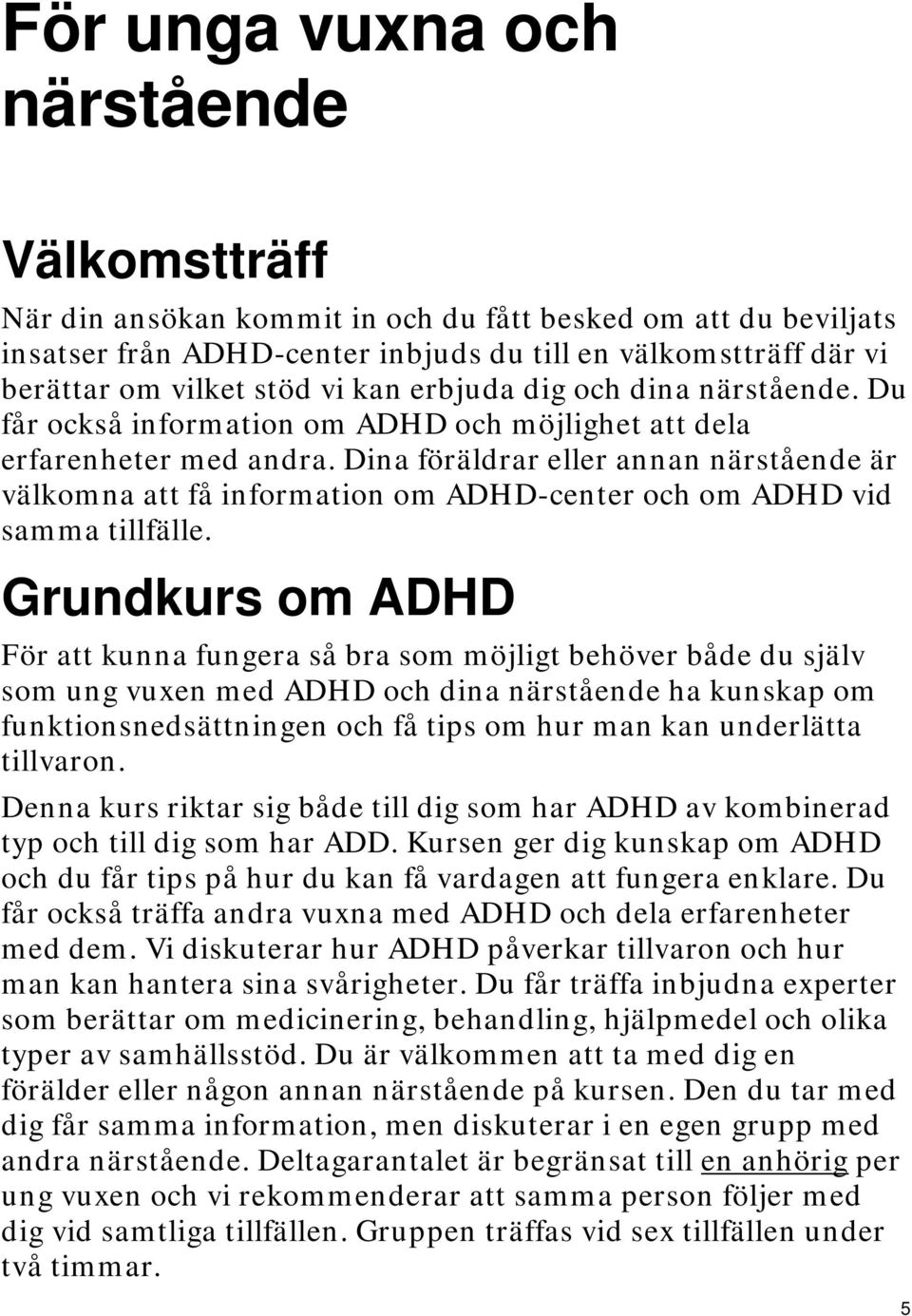 Dina föräldrar eller annan närstående är välkomna att få information om ADHD-center och om ADHD vid samma tillfälle.