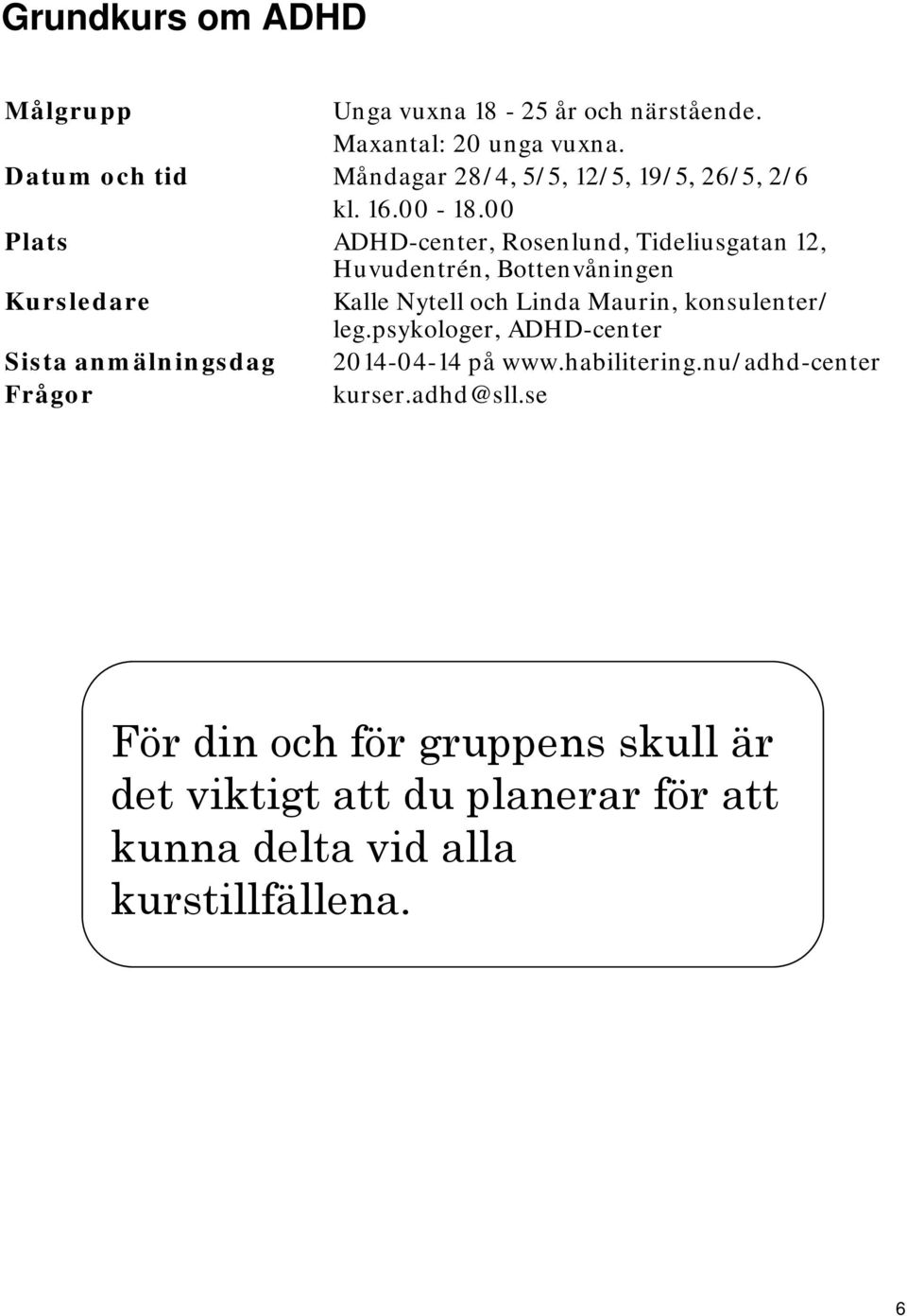 00 Plats ADHD-center, Rosenlund, Tideliusgatan 12, Huvudentrén, Bottenvåningen Kursledare Kalle Nytell och Linda Maurin,