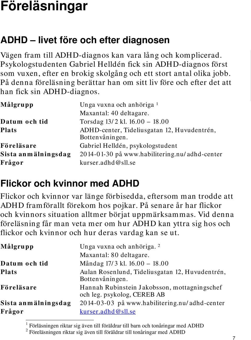 På denna föreläsning berättar han om sitt liv före och efter det att han fick sin ADHD-diagnos. Målgrupp Unga vuxna och anhöriga 1 Maxantal: 40 deltagare. Datum och tid Torsdag 13/2 kl. 16.00 18.