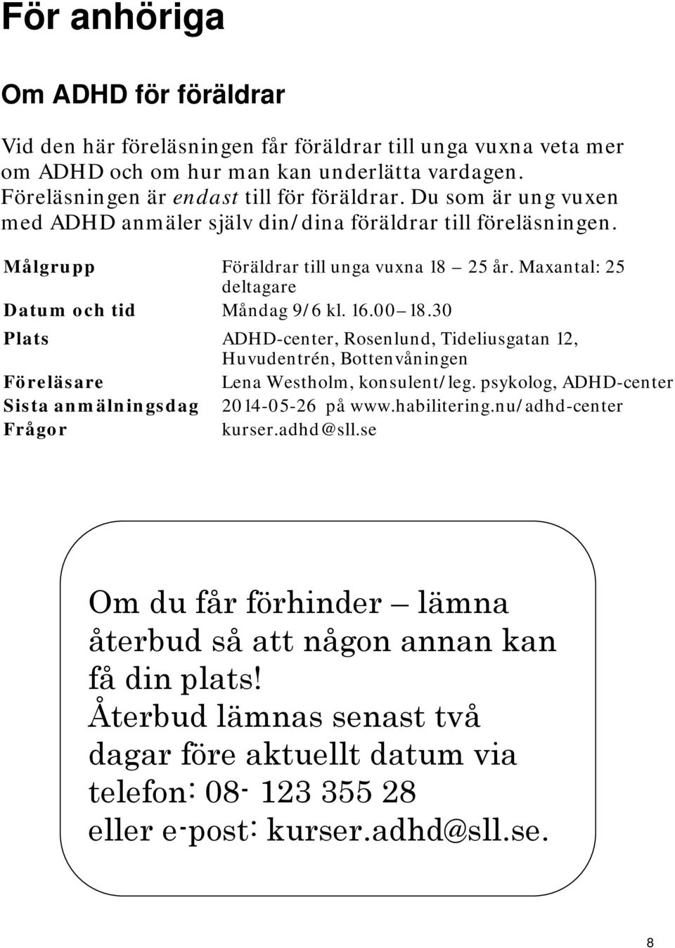 Maxantal: 25 deltagare Datum och tid Måndag 9/6 kl. 16.00 18.30 Plats ADHD-center, Rosenlund, Tideliusgatan 12, Huvudentrén, Bottenvåningen Föreläsare Lena Westholm, konsulent/leg.