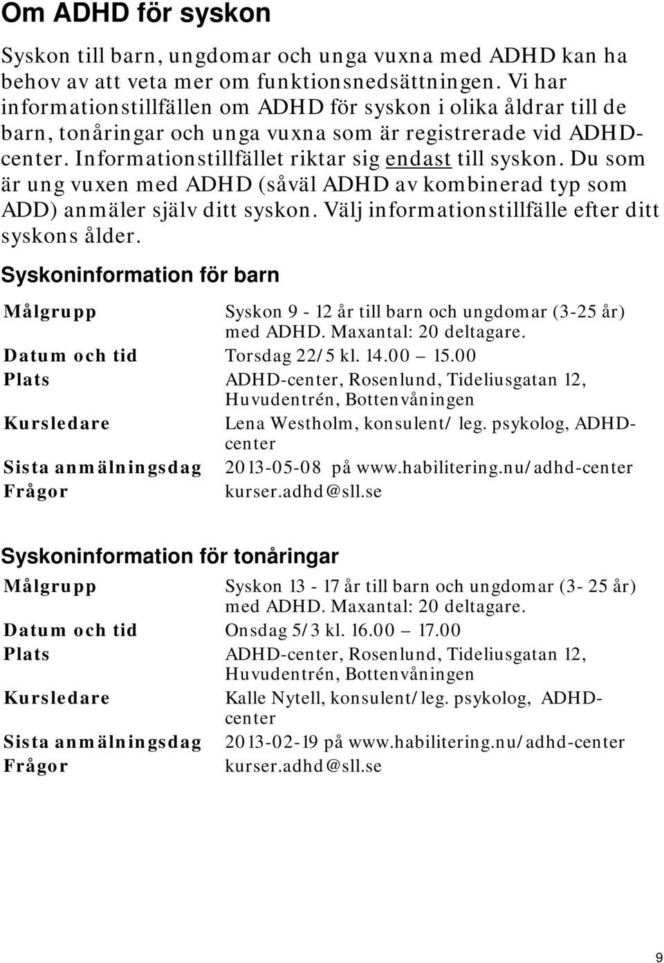 Du som är ung vuxen med ADHD (såväl ADHD av kombinerad typ som ADD) anmäler själv ditt syskon. Välj informationstillfälle efter ditt syskons ålder.