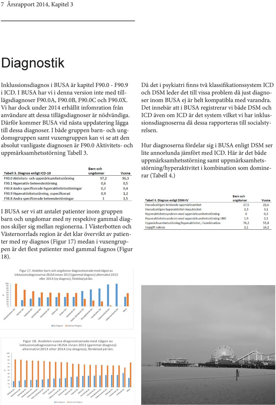 I både gruppen barn- och ungdomsgruppen samt vuxengruppen kan vi se att den absolut vanligaste diagnosen är F9. Aktivitets- och uppmärksamhetsstörning Tabell 3.