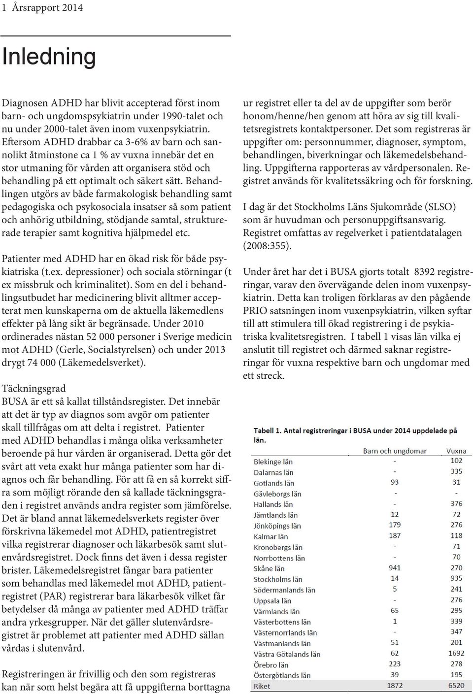 Behandlingen utgörs av både farmakologisk behandling samt pedagogiska och psykosociala insatser så som patient och anhörig utbildning, stödjande samtal, strukturerade terapier samt kognitiva