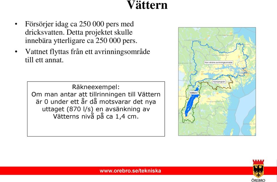 Vättern Vattnet flyttas från ett avrinningsområde till ett annat.