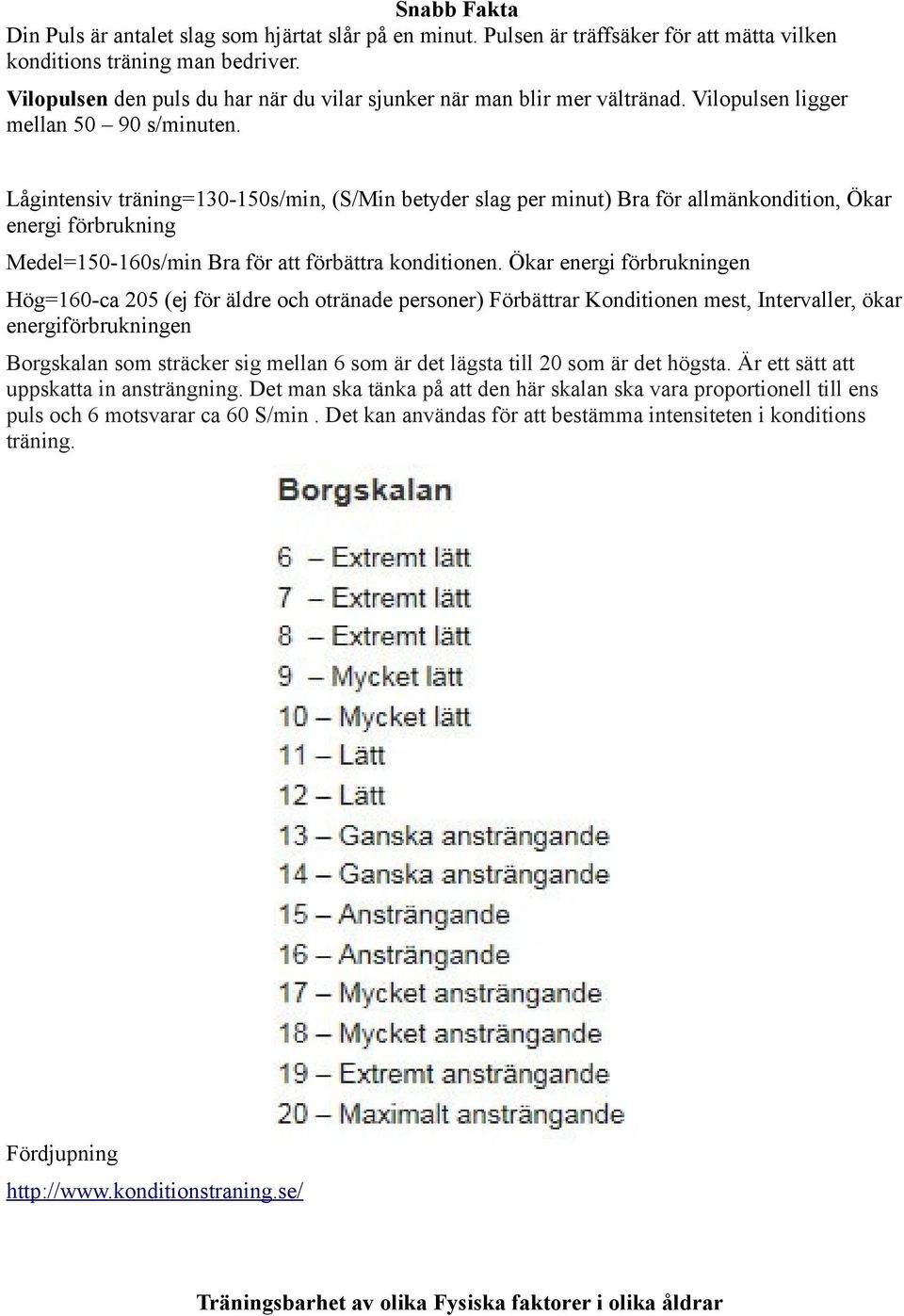 Lågintensiv träning=130-150s/min, (S/Min betyder slag per minut) Bra för allmänkondition, Ökar energi förbrukning Medel=150-160s/min Bra för att förbättra konditionen.