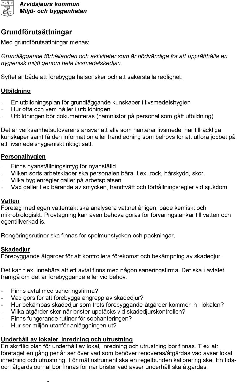 Utbildning - En utbildningsplan för grundläggande kunskaper i livsmedelshygien - Hur ofta och vem håller i utbildningen - Utbildningen bör dokumenteras (namnlistor på personal som gått utbildning)