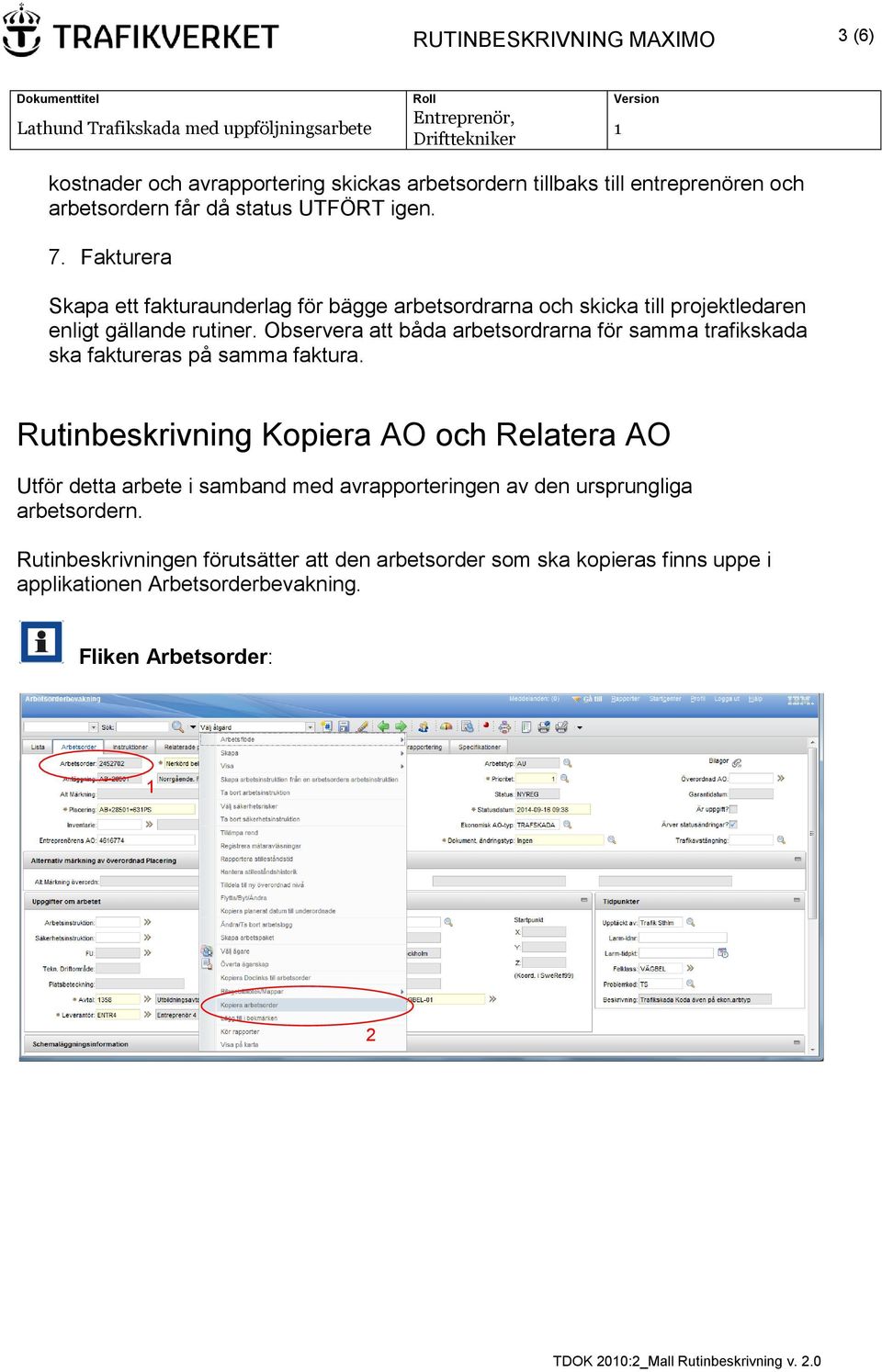 Observera att båda arbetsordrarna för samma trafikskada ska faktureras på samma faktura.