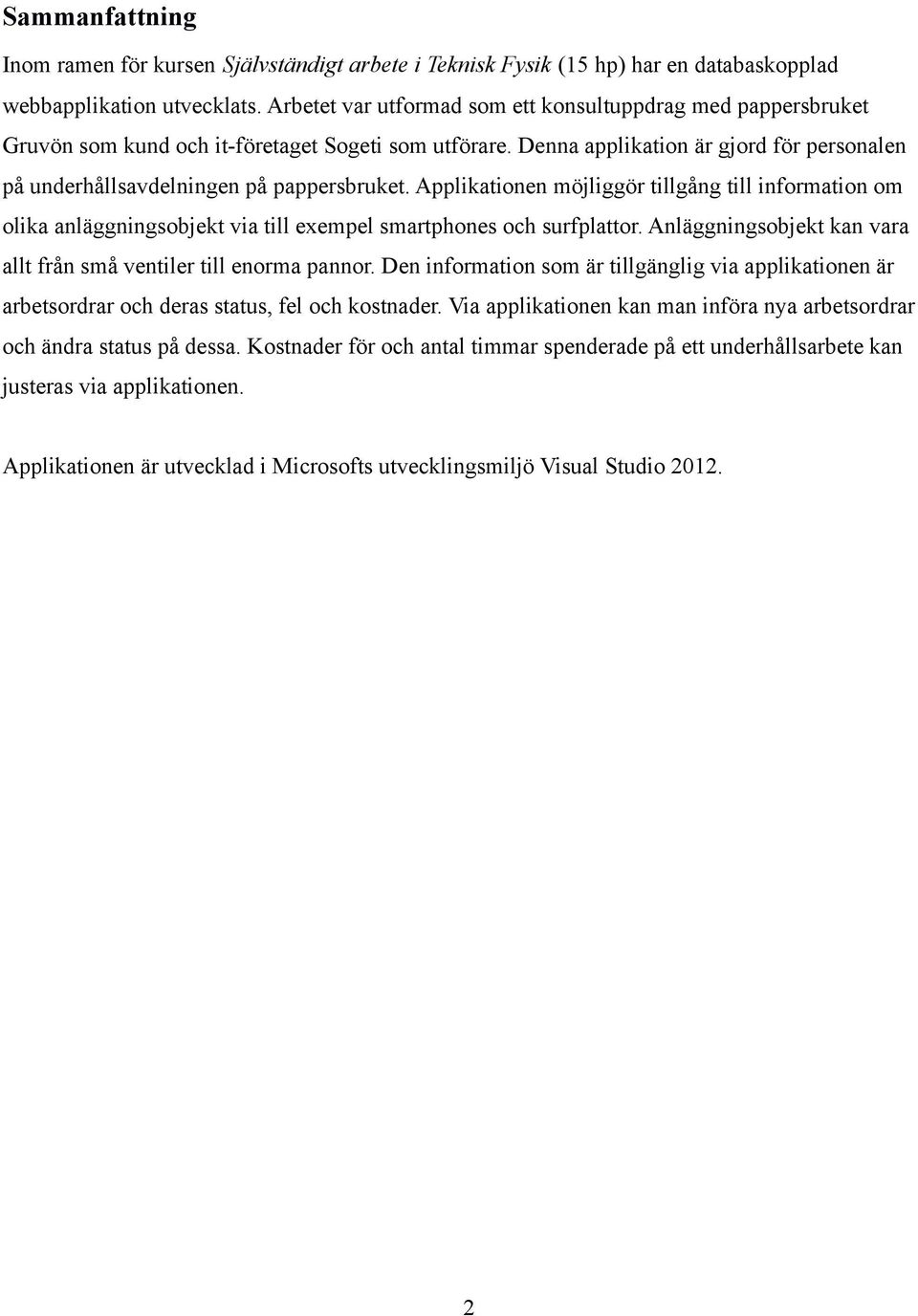 Applikationen möjliggör tillgång till information om olika anläggningsobjekt via till exempel smartphones och surfplattor. Anläggningsobjekt kan vara allt från små ventiler till enorma pannor.
