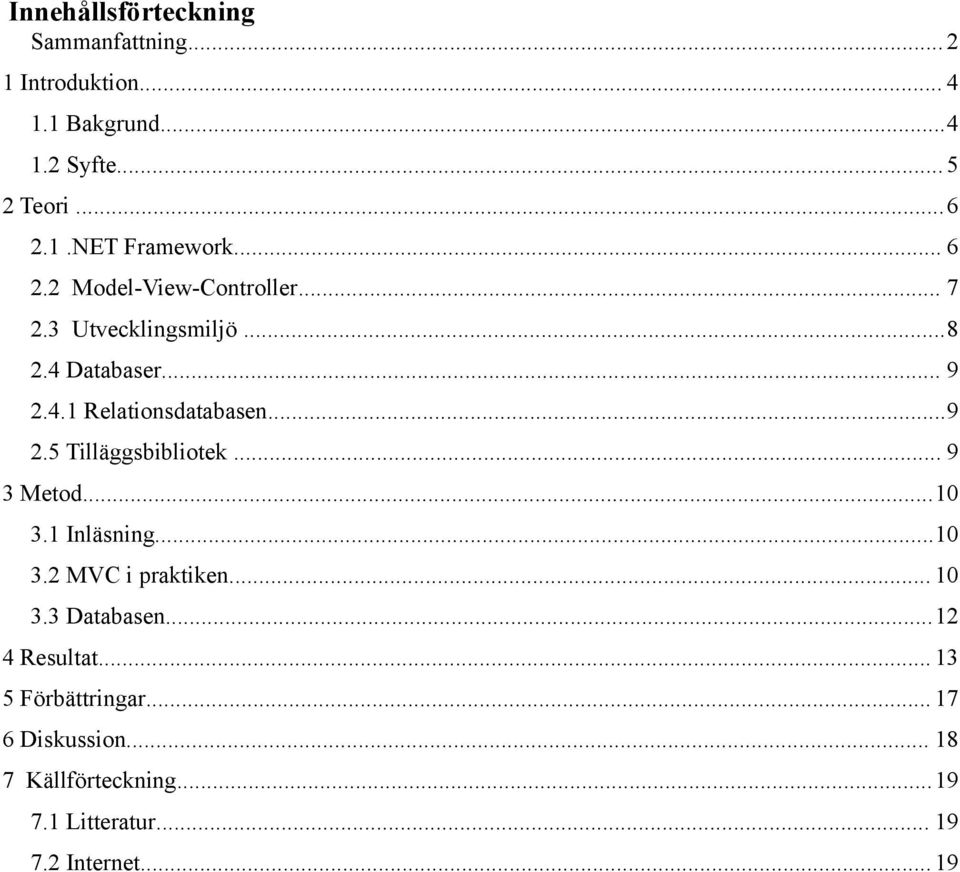 .. 9 3 Metod...10 3.1 Inläsning...10 3.2 MVC i praktiken... 10 3.3 Databasen...12 4 Resultat... 13 5 Förbättringar.