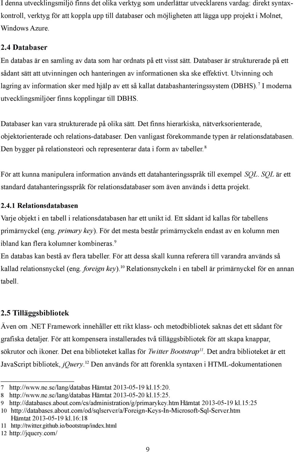 Databaser är strukturerade på ett sådant sätt att utvinningen och hanteringen av informationen ska ske effektivt.