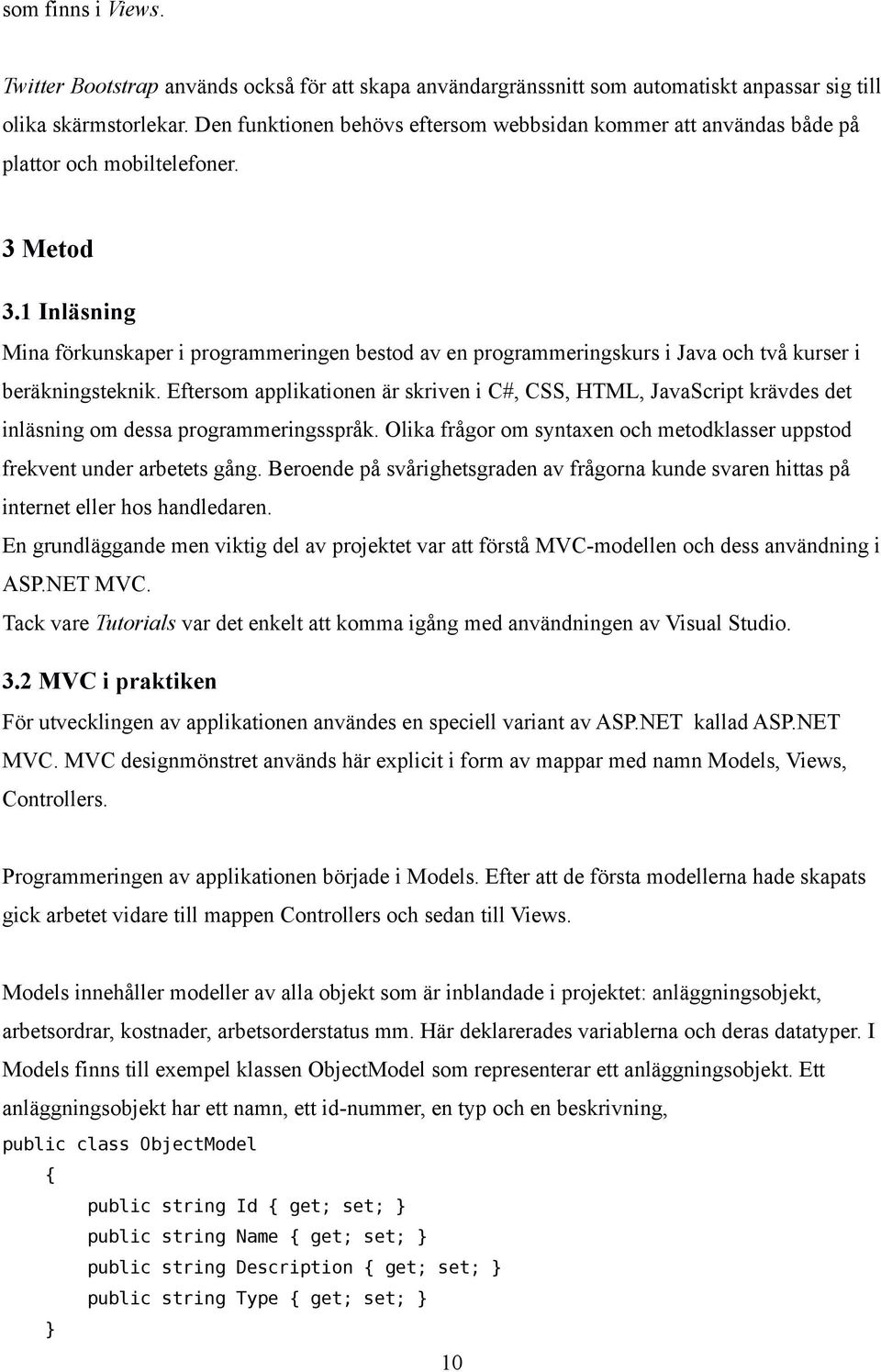 1 Inläsning Mina förkunskaper i programmeringen bestod av en programmeringskurs i Java och två kurser i beräkningsteknik.