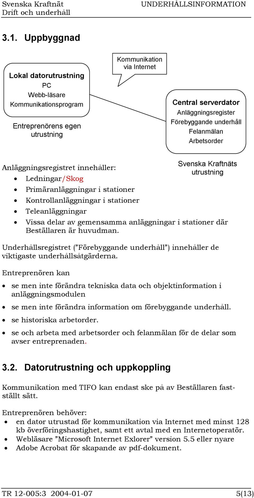 gemensamma anläggningar i stationer där Beställaren är huvudman. Underhållsregistret ( Förebyggande underhåll ) innehåller de viktigaste underhållsåtgärderna.