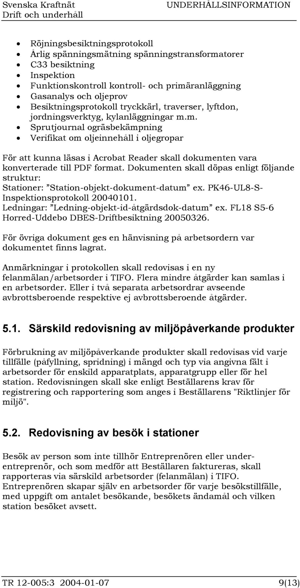m. Sprutjournal ogräsbekämpning Verifikat om oljeinnehåll i oljegropar För att kunna läsas i Acrobat Reader skall dokumenten vara konverterade till PDF format.
