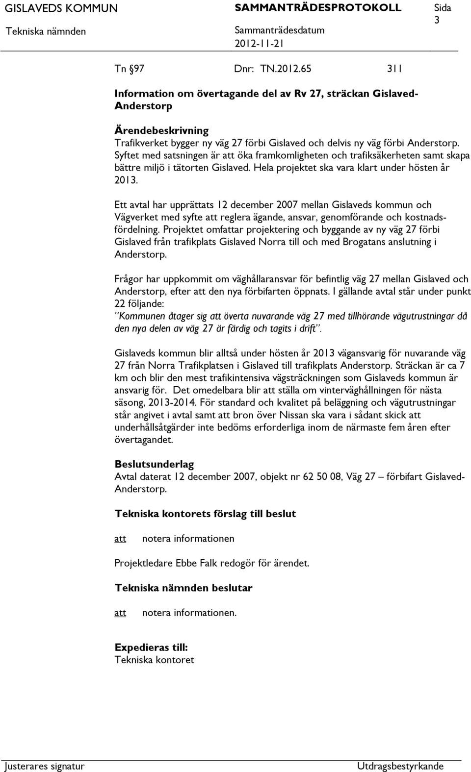 Ett avtal har upprättats 12 december 2007 mellan Gislaveds kommun och Vägverket med syfte reglera ägande, ansvar, genomförande och kostnadsfördelning.