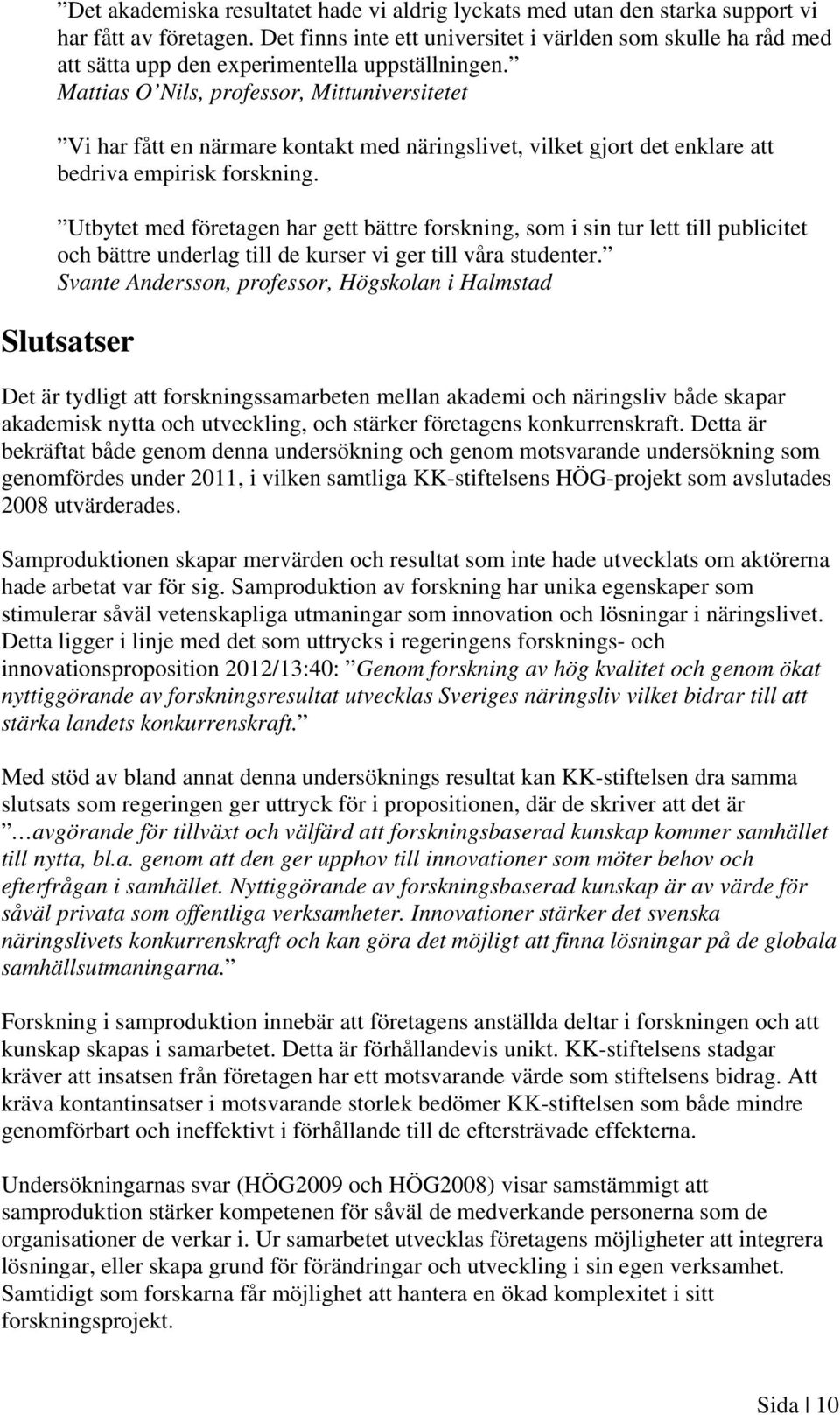 Mattias O Nils, professor, Mittuniversitetet Vi har fått en närmare kontakt med näringslivet, vilket gjort det enklare att bedriva empirisk forskning.
