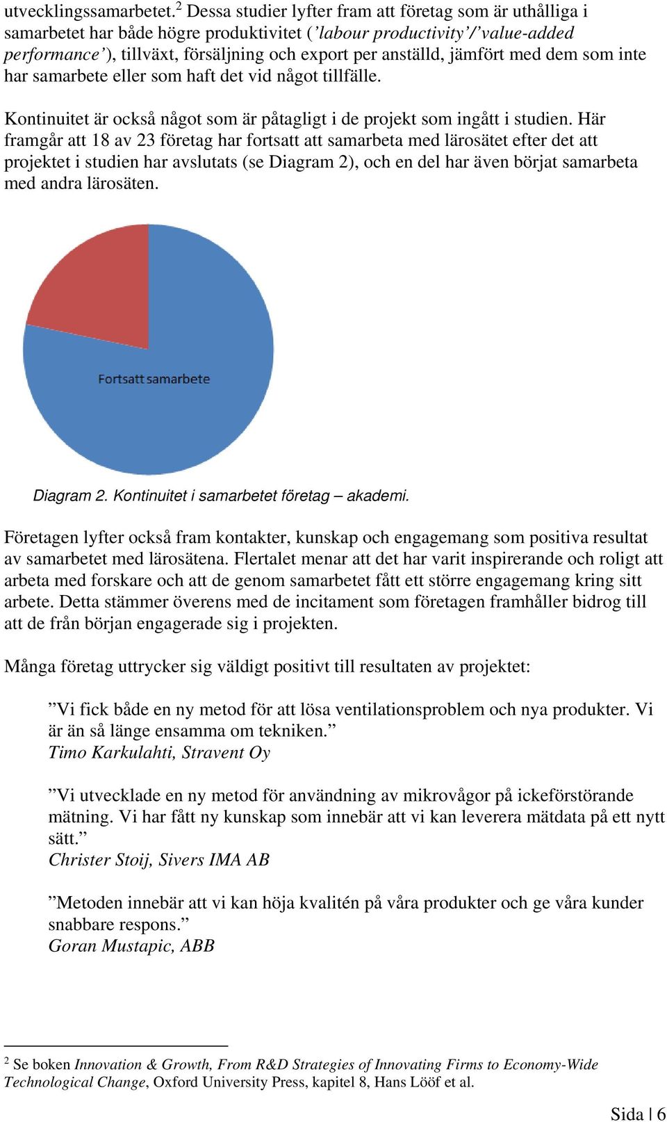 jämfört med dem som inte har samarbete eller som haft det vid något tillfälle. Kontinuitet är också något som är påtagligt i de projekt som ingått i studien.