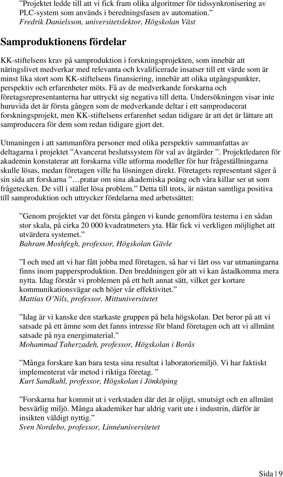 kvalificerade insatser till ett värde som är minst lika stort som KK-stiftelsens finansiering, innebär att olika utgångspunkter, perspektiv och erfarenheter möts.