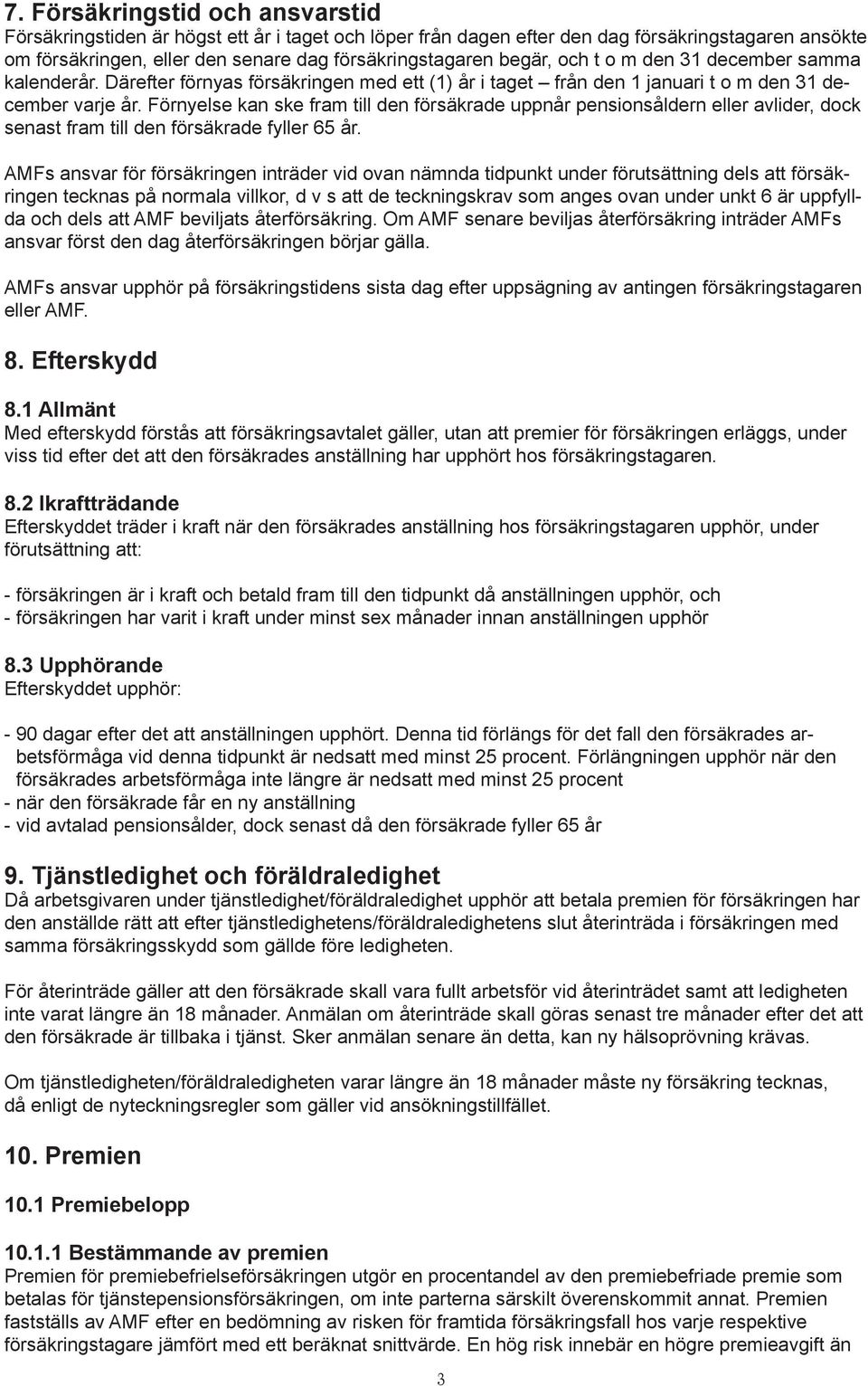 Förnyelse kan ske fram till den försäkrade uppnår pensionsåldern eller avlider, dock senast fram till den försäkrade fyller 65 år.