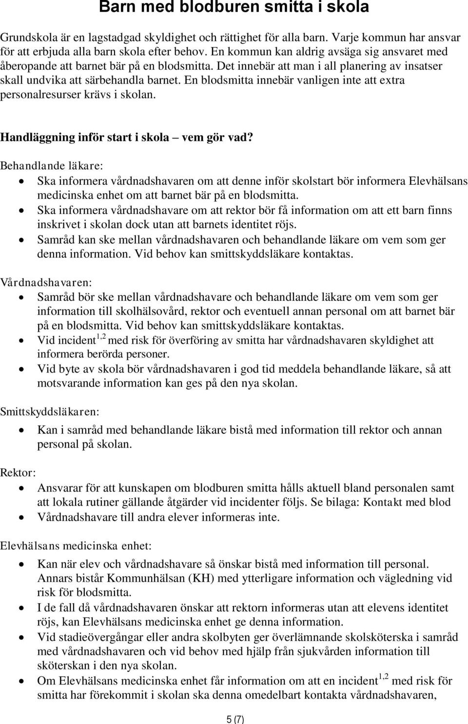 En blodsmitta innebär vanligen inte att extra personalresurser krävs i skolan. Handläggning inför start i skola vem gör vad?