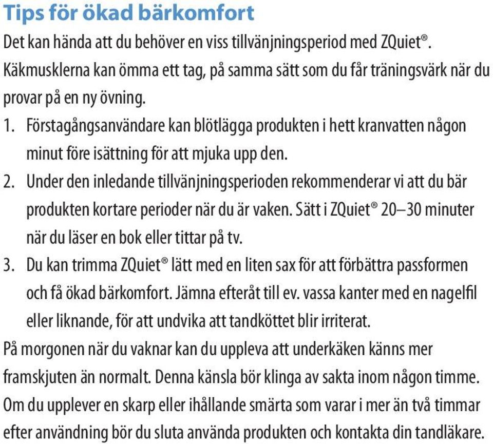 Under den inledande tillvänjningsperioden rekommenderar vi att du bär produkten kortare perioder när du är vaken. Sätt i ZQuiet 20 30