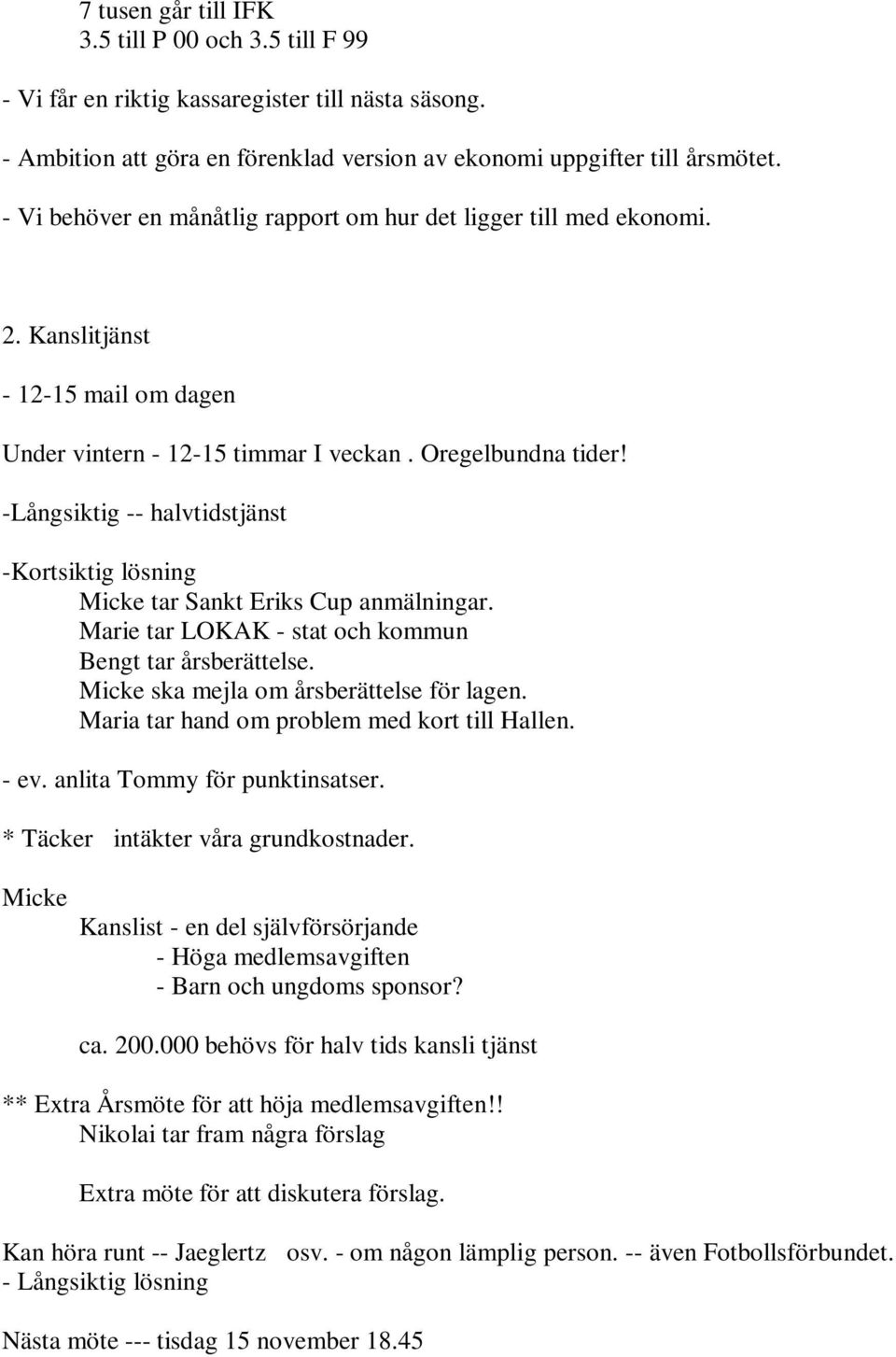 -Långsiktig -- halvtidstjänst -Kortsiktig lösning Micke tar Sankt Eriks Cup anmälningar. Marie tar LOKAK - stat och kommun Bengt tar årsberättelse. Micke ska mejla om årsberättelse för lagen.